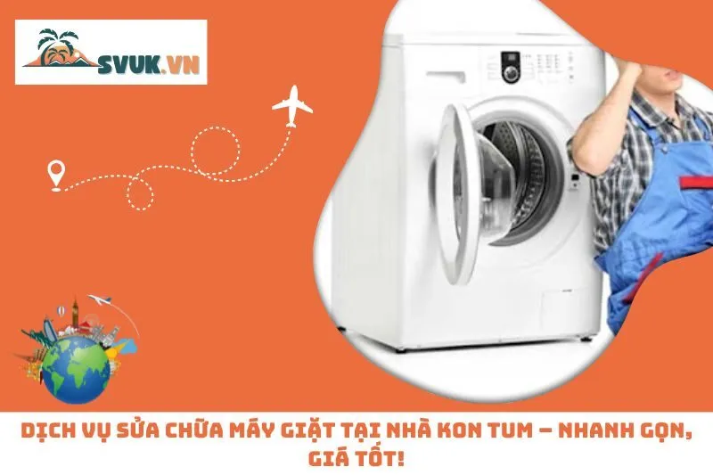 Dịch Vụ Sửa Chữa Máy Giặt Tại Nhà Kon Tum – Nhanh Gọn, Giá Tốt!