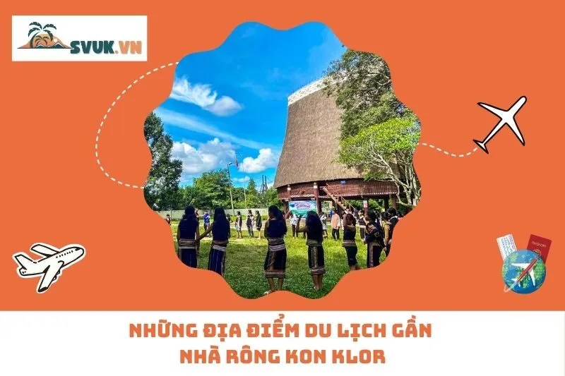 Những Địa Điểm Du Lịch Gần Nhà Rông Kon Klor