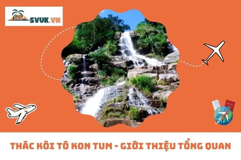 Thác Kôi Tó Kon Tum - Giới Thiệu Tổng Quan